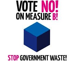 Say No to Measure B Stop Government Waste